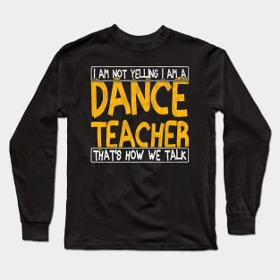 i am not yelling i am a dance teacher that's how we talk Long Sleeve T-Shirt